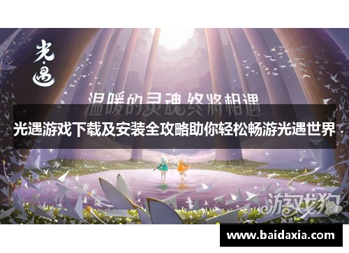 光遇游戏下载及安装全攻略助你轻松畅游光遇世界