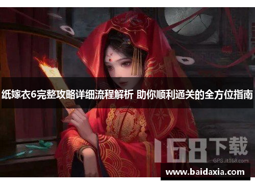 纸嫁衣6完整攻略详细流程解析 助你顺利通关的全方位指南