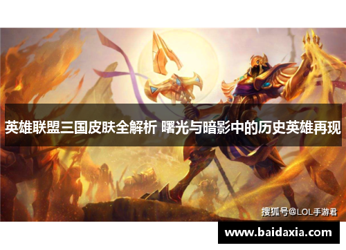 英雄联盟三国皮肤全解析 曙光与暗影中的历史英雄再现
