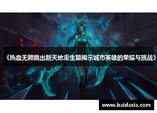 《热血无赖跳出新天地重生篇揭示城市英雄的荣耀与挑战》
